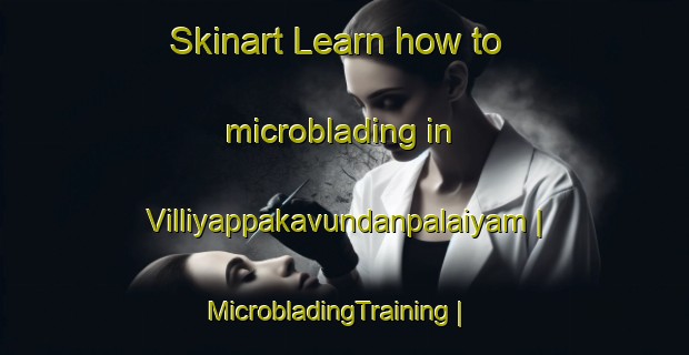 Skinart Learn how to microblading in Villiyappakavundanpalaiyam | MicrobladingTraining | MicrobladingClasses | SkinartTraining-India